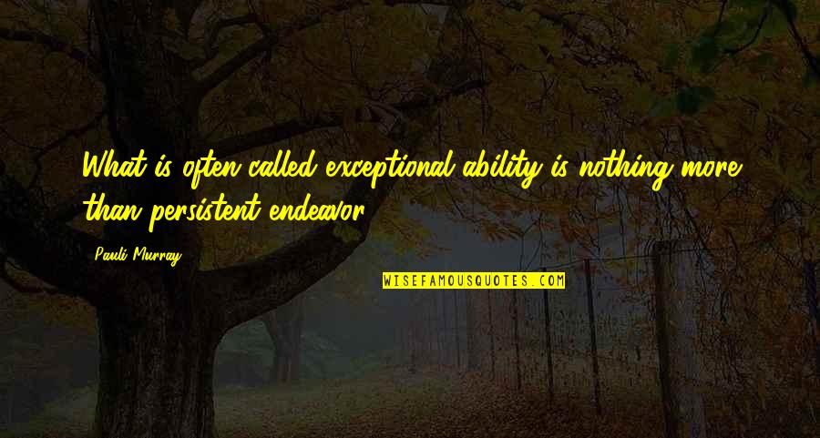 Scindia Family Quotes By Pauli Murray: What is often called exceptional ability is nothing
