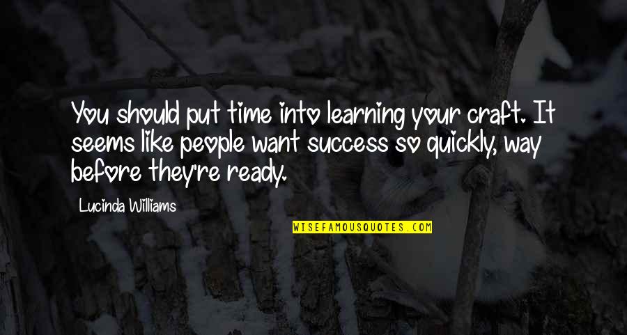 Scindia Pilot Quotes By Lucinda Williams: You should put time into learning your craft. Scindia Pilot Quotes By Lucinda Williams: You should put time into learning your craft.