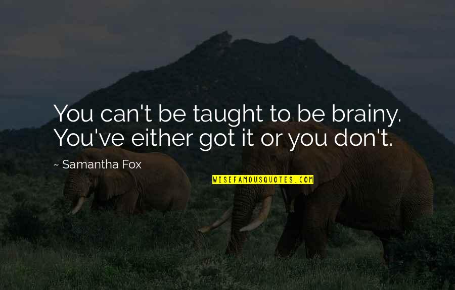 Scindia Pilot Quotes By Samantha Fox: You can't be taught to be brainy. You've
