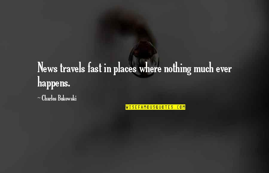 Scintillant Quotes By Charles Bukowski: News travels fast in places where nothing much