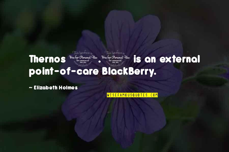 Scintillant Studios Quotes By Elizabeth Holmes: Thernos 1.0 is an external point-of-care BlackBerry.