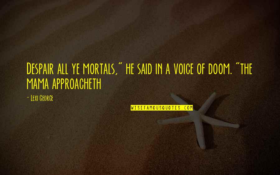 Scintillante Quotes By Lexi George: Despair all ye mortals," he said in a