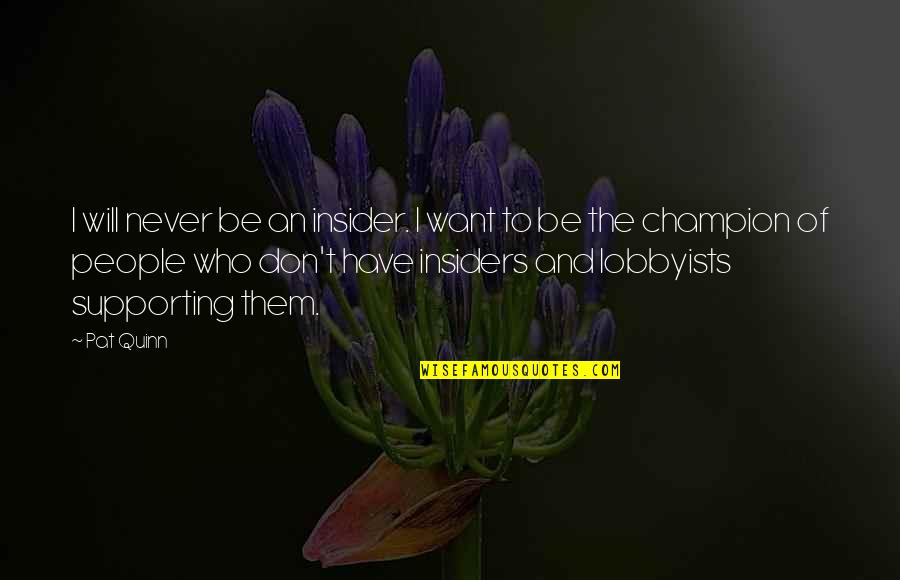 Scintillating Love Quotes By Pat Quinn: I will never be an insider. I want Scintillating Love Quotes By Pat Quinn: I will never be an insider. I want