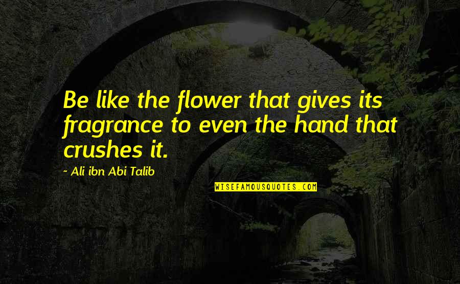 Scintillating Quotes By Ali Ibn Abi Talib: Be like the flower that gives its fragrance