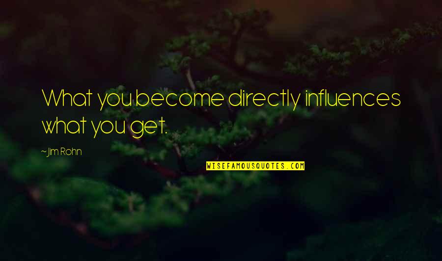 Scintillements Quotes By Jim Rohn: What you become directly influences what you get.