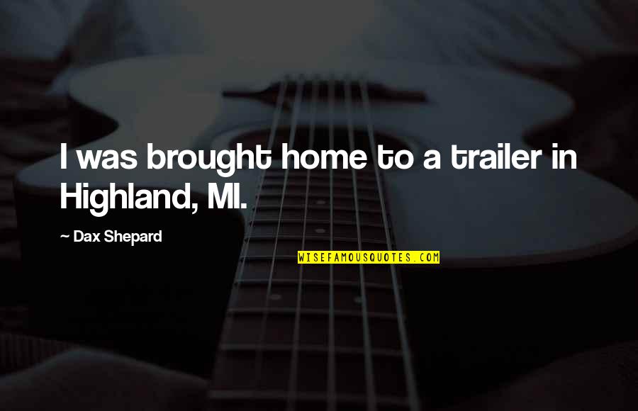 Sciogliere Conjugation Quotes By Dax Shepard: I was brought home to a trailer in Sciogliere Conjugation Quotes By Dax Shepard: I was brought home to a trailer in
