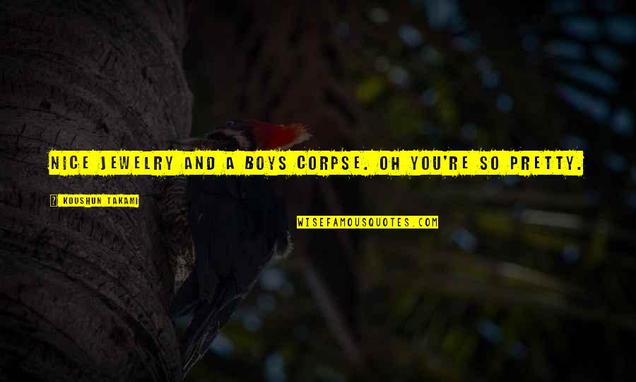 Sciogliere Conjugation Quotes By Koushun Takami: Nice jewelry and a boys corpse. Oh you're Sciogliere Conjugation Quotes By Koushun Takami: Nice jewelry and a boys corpse. Oh you're