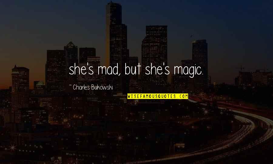 Sciogliere In Francese Quotes By Charles Bukowski: she's mad, but she's magic.
