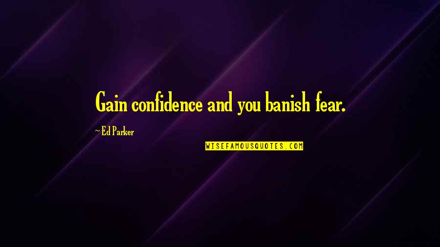 Sciolex Quotes By Ed Parker: Gain confidence and you banish fear.