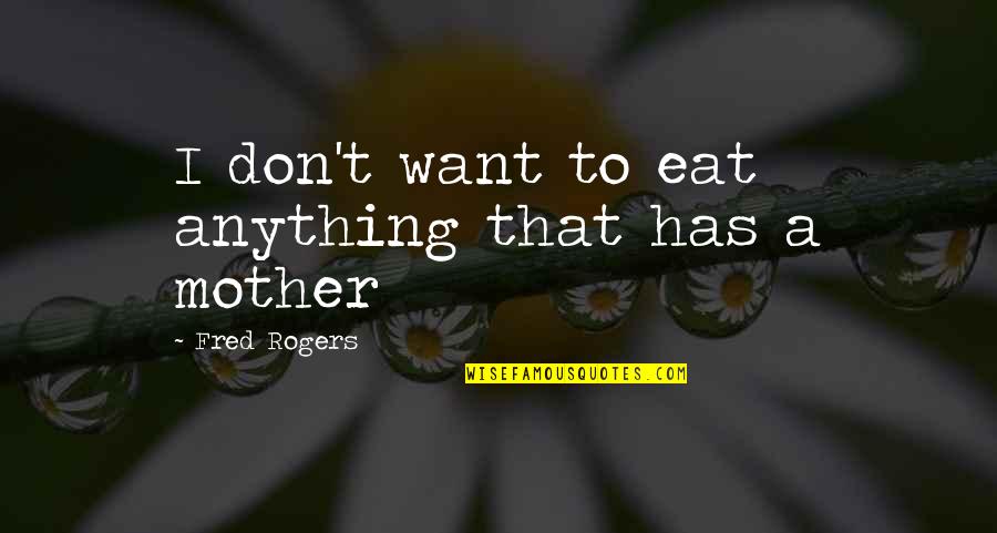 Sciolism Synonym Quotes By Fred Rogers: I don't want to eat anything that has