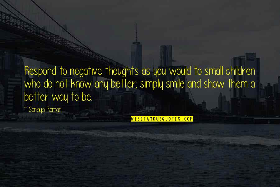 Sciolto Balzato Quotes By Sanaya Roman: Respond to negative thoughts as you would to Sciolto Balzato Quotes By Sanaya Roman: Respond to negative thoughts as you would to