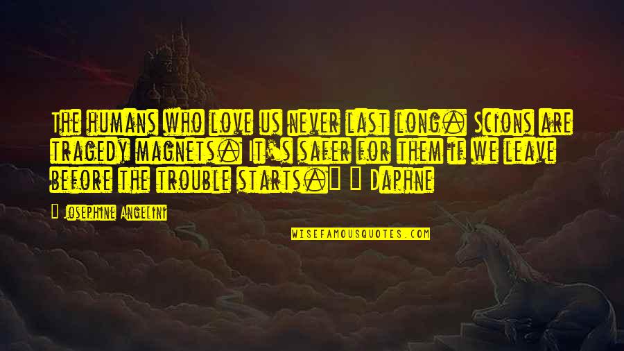 Scions Quotes By Josephine Angelini: The humans who love us never last long.