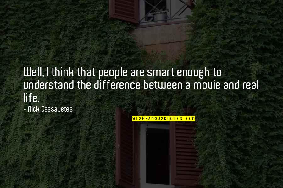 Scions Quotes By Nick Cassavetes: Well, I think that people are smart enough