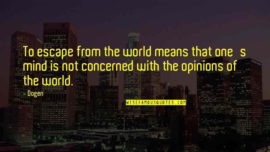 Sciotti Family Michigan Quotes By Dogen: To escape from the world means that one's