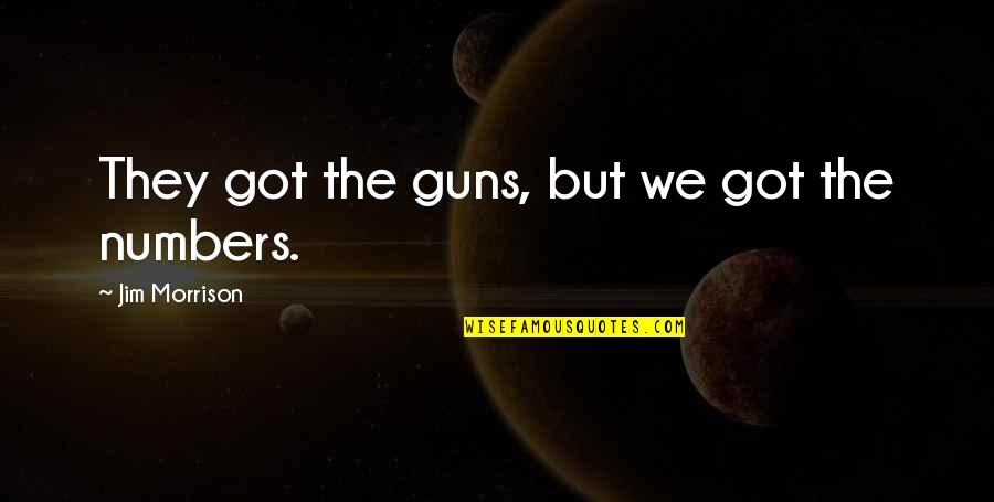 Sciotto Gestion Quotes By Jim Morrison: They got the guns, but we got the