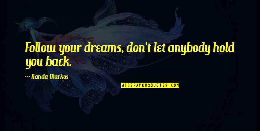 Scipione Berg Quotes By Randa Markos: Follow your dreams, don't let anybody hold you Scipione Berg Quotes By Randa Markos: Follow your dreams, don't let anybody hold you