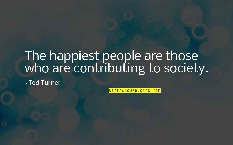 Scirea Journal Of Education Quotes By Ted Turner: The happiest people are those who are contributing