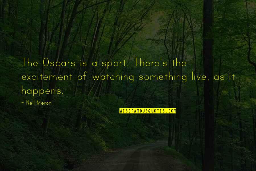 Scirrotto Sprinklers Quotes By Neil Meron: The Oscars is a sport. There's the excitement