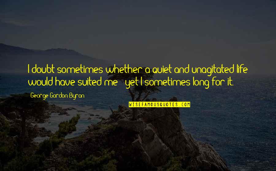 Scissorman Quotes By George Gordon Byron: I doubt sometimes whether a quiet and unagitated Scissorman Quotes By George Gordon Byron: I doubt sometimes whether a quiet and unagitated