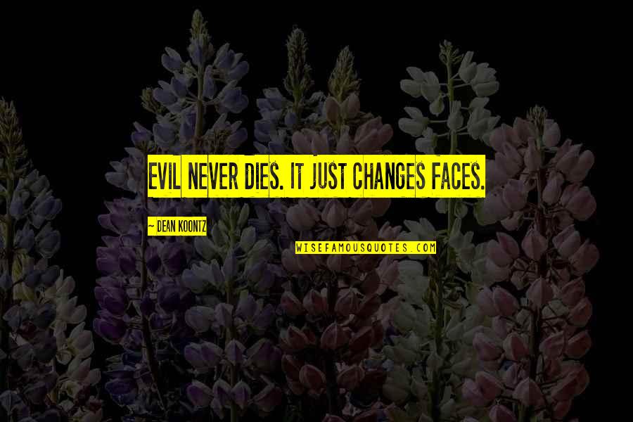 Scithers Quotes By Dean Koontz: Evil never dies. It just changes faces.