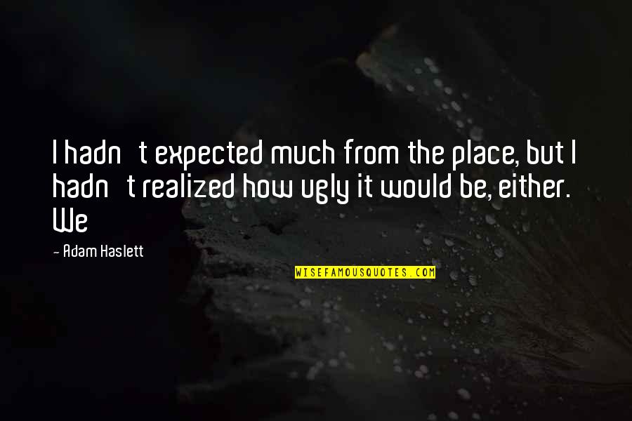 Scituation Quotes By Adam Haslett: I hadn't expected much from the place, but