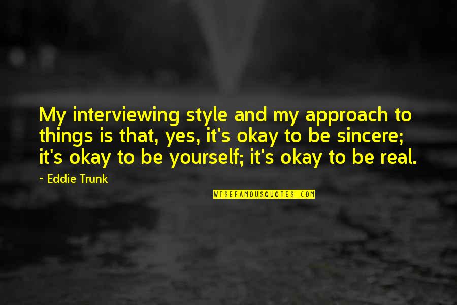 Scituation Quotes By Eddie Trunk: My interviewing style and my approach to things