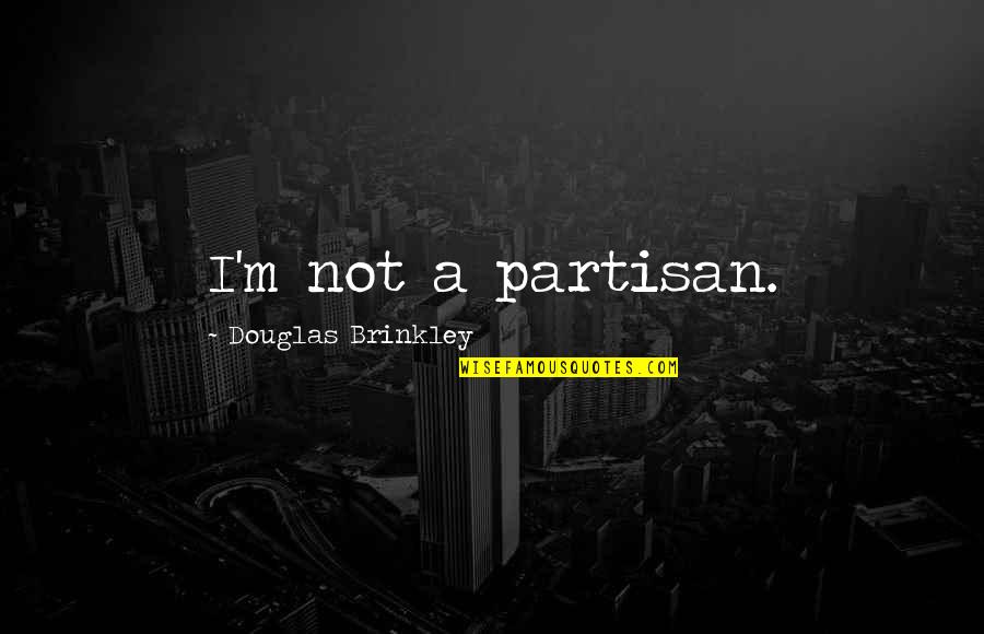 Scitzo Quotes By Douglas Brinkley: I'm not a partisan.