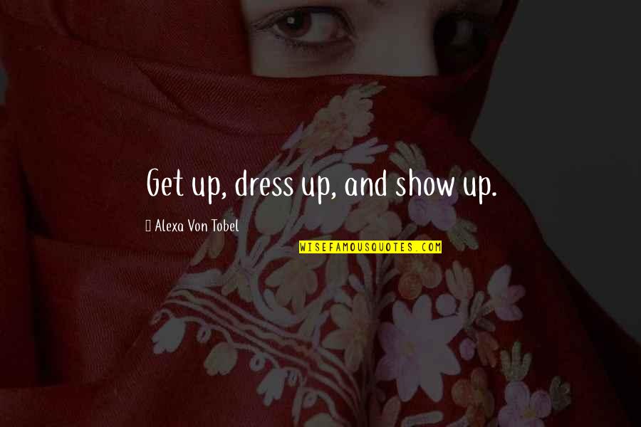 Scitzofrenic Psycho Quotes By Alexa Von Tobel: Get up, dress up, and show up. Scitzofrenic Psycho Quotes By Alexa Von Tobel: Get up, dress up, and show up.
