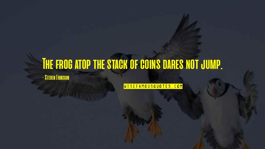 Scitzofrenic Psycho Quotes By Steven Erikson: The frog atop the stack of coins dares Scitzofrenic Psycho Quotes By Steven Erikson: The frog atop the stack of coins dares