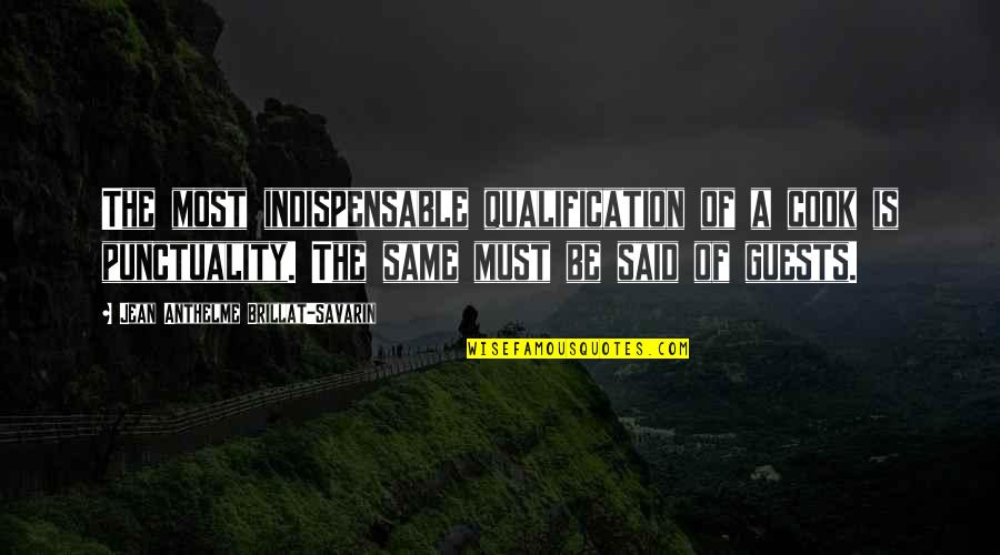 Sciunt Latin Quotes By Jean Anthelme Brillat-Savarin: The most indispensable qualification of a cook is