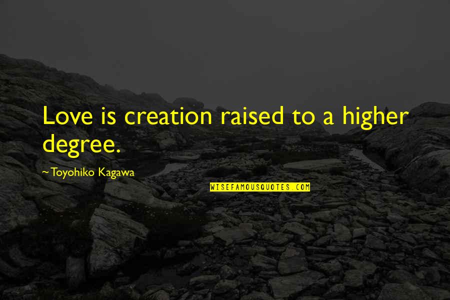 Sciutto And Eisenberg Quotes By Toyohiko Kagawa: Love is creation raised to a higher degree.