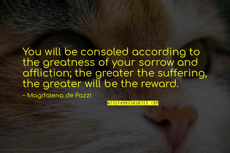 Sciutto Quotes By Magdalena De Pazzi: You will be consoled according to the greatness Sciutto Quotes By Magdalena De Pazzi: You will be consoled according to the greatness