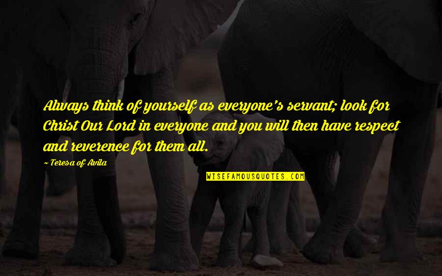 Sciutto Quotes By Teresa Of Avila: Always think of yourself as everyone's servant; look Sciutto Quotes By Teresa Of Avila: Always think of yourself as everyone's servant; look