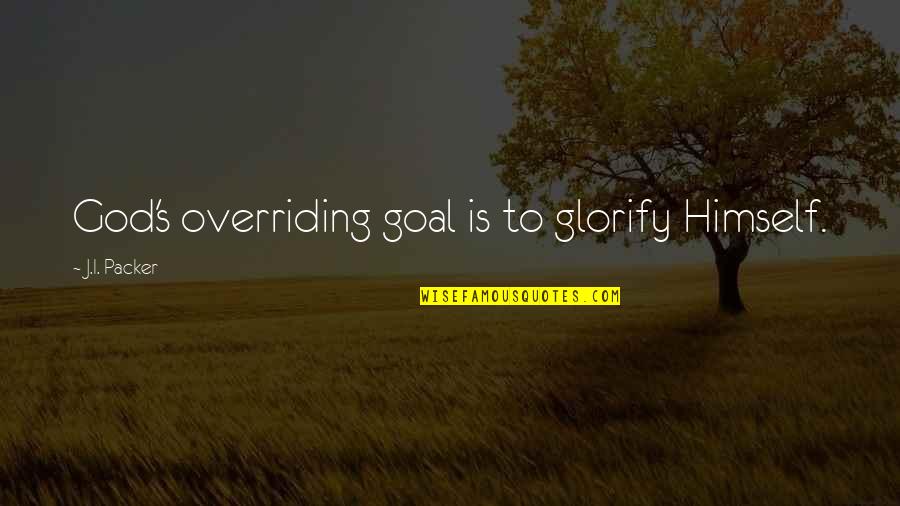 Scivola In English Quotes By J.I. Packer: God's overriding goal is to glorify Himself.