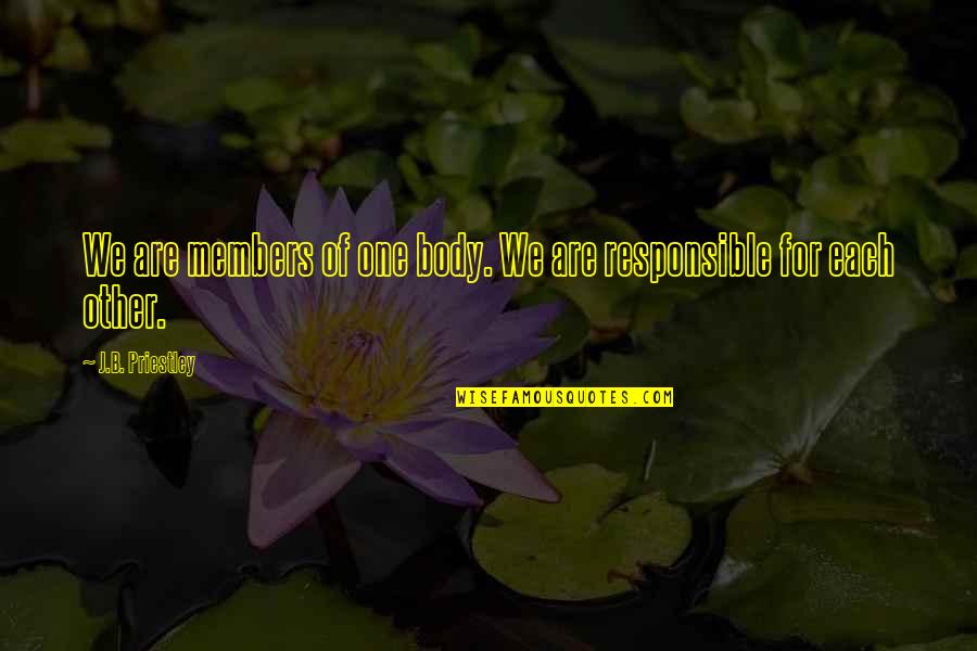 Scivolone Quotes By J.B. Priestley: We are members of one body. We are Scivolone Quotes By J.B. Priestley: We are members of one body. We are