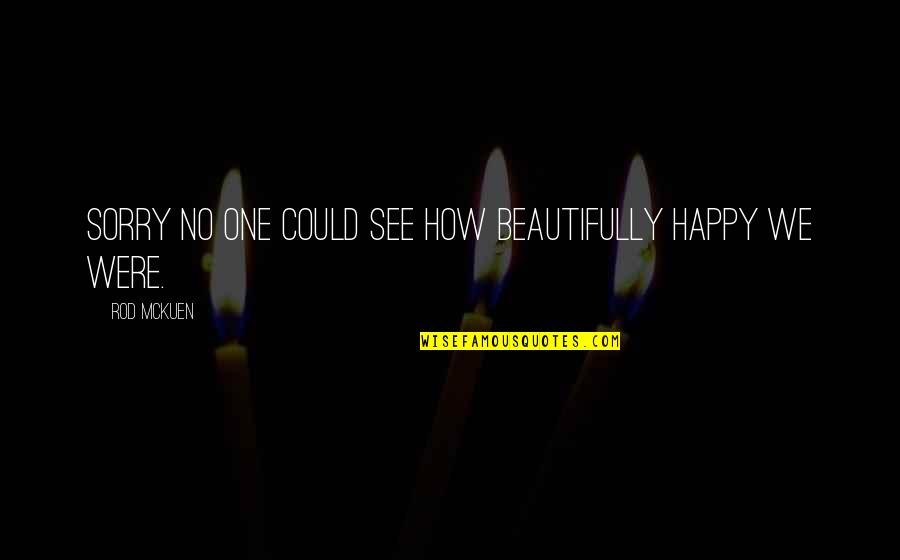 Scivolone Quotes By Rod McKuen: Sorry no one could see how beautifully happy