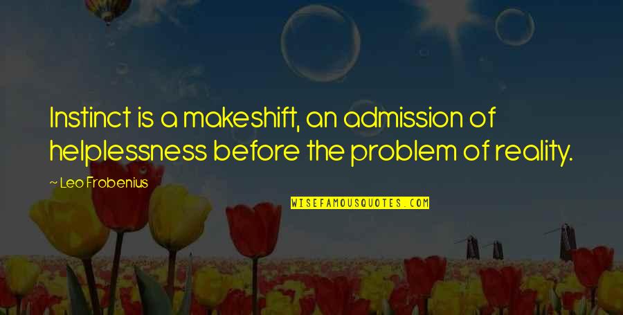 Sclafani Sauce Quotes By Leo Frobenius: Instinct is a makeshift, an admission of helplessness