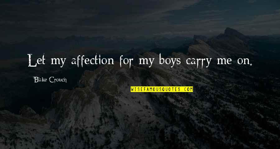 Sclater Quotes By Blake Crouch: Let my affection for my boys carry me Sclater Quotes By Blake Crouch: Let my affection for my boys carry me
