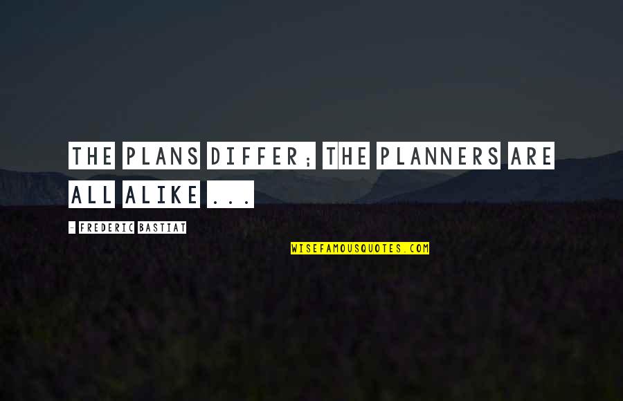 Sclavos Quotes By Frederic Bastiat: The plans differ; the planners are all alike