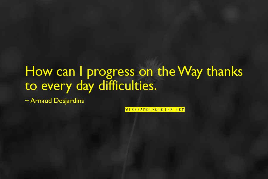 Sclerotic Density Quotes By Arnaud Desjardins: How can I progress on the Way thanks