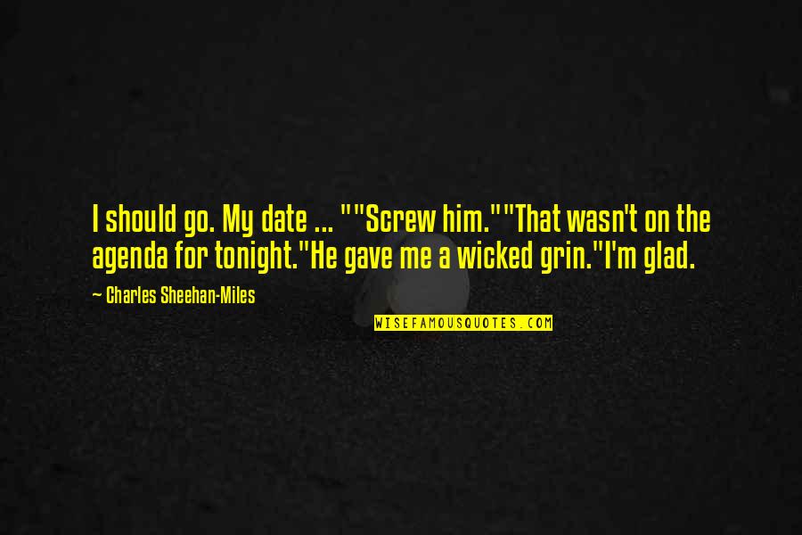 Sclusively Quotes By Charles Sheehan-Miles: I should go. My date ... ""Screw him.""That