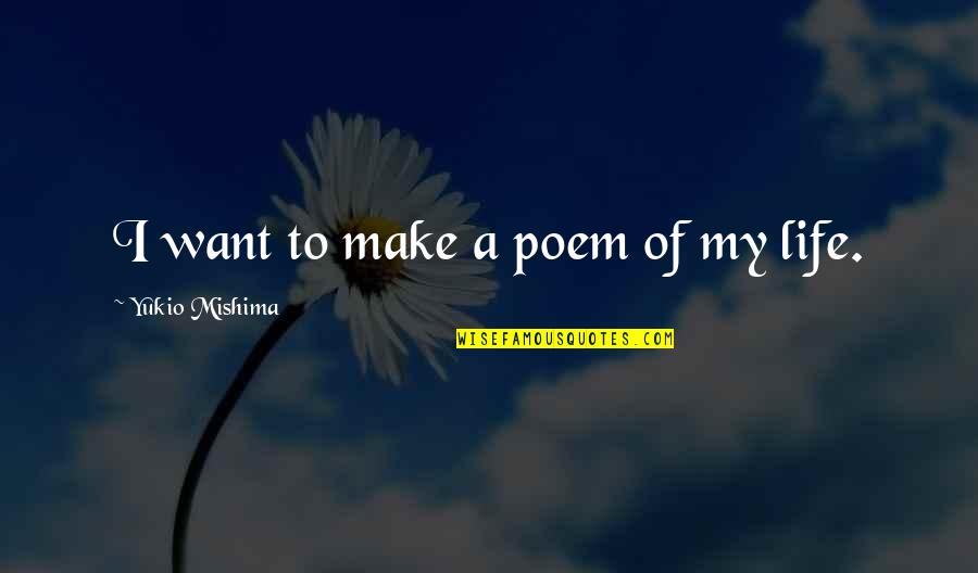 Scoatere De La Quotes By Yukio Mishima: I want to make a poem of my Scoatere De La Quotes By Yukio Mishima: I want to make a poem of my