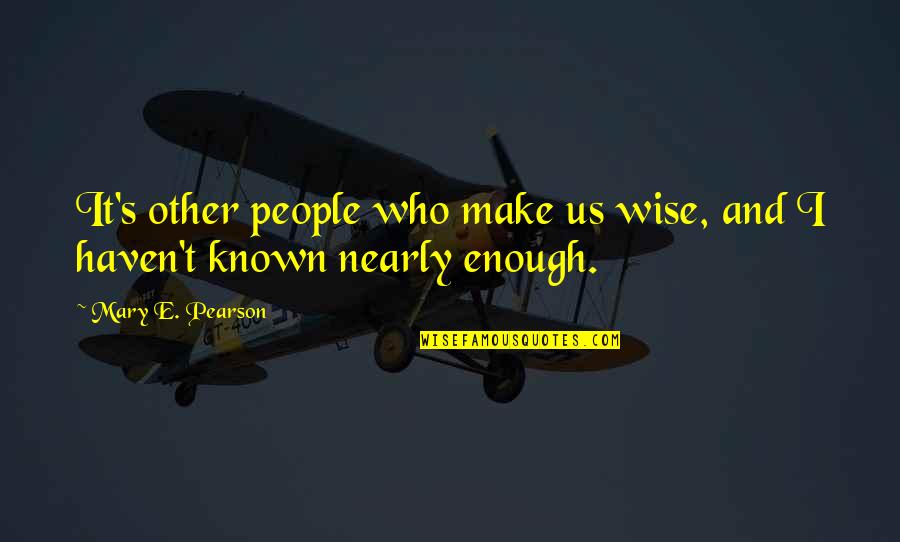 Scoatere Din Quotes By Mary E. Pearson: It's other people who make us wise, and Scoatere Din Quotes By Mary E. Pearson: It's other people who make us wise, and