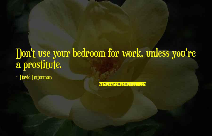 Scoatere Fundal Poza Quotes By David Letterman: Don't use your bedroom for work, unless you're Scoatere Fundal Poza Quotes By David Letterman: Don't use your bedroom for work, unless you're