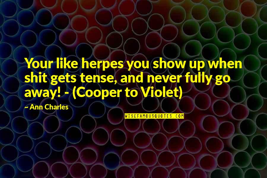 Scoatere Quotes By Ann Charles: Your like herpes you show up when shit Scoatere Quotes By Ann Charles: Your like herpes you show up when shit