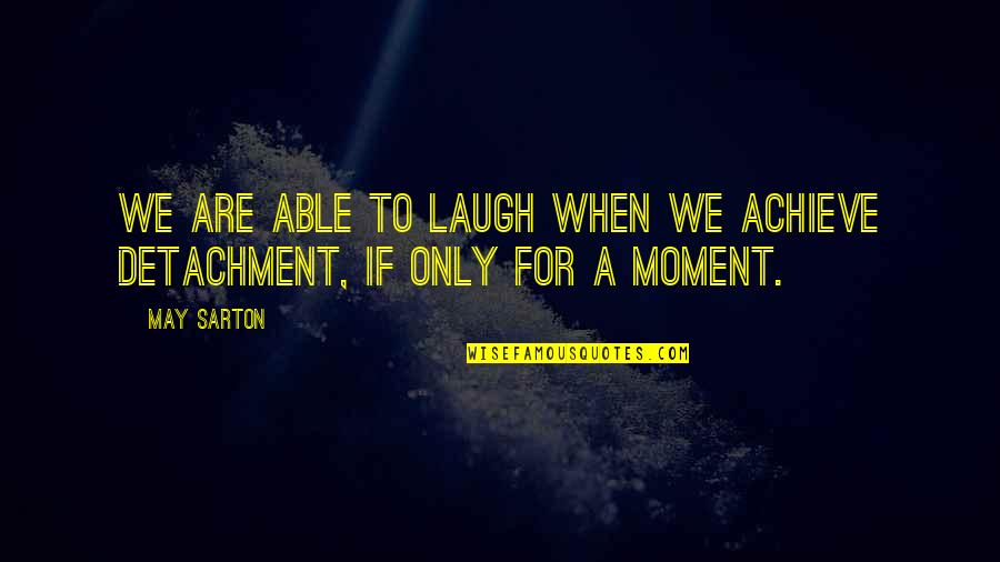 Scobe's Quotes By May Sarton: We are able to laugh when we achieve