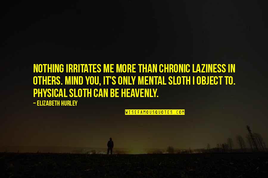 Scoblete Craps Quotes By Elizabeth Hurley: Nothing irritates me more than chronic laziness in
