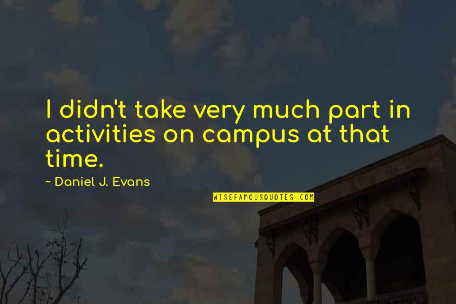 Scoccaro Quotes By Daniel J. Evans: I didn't take very much part in activities Scoccaro Quotes By Daniel J. Evans: I didn't take very much part in activities