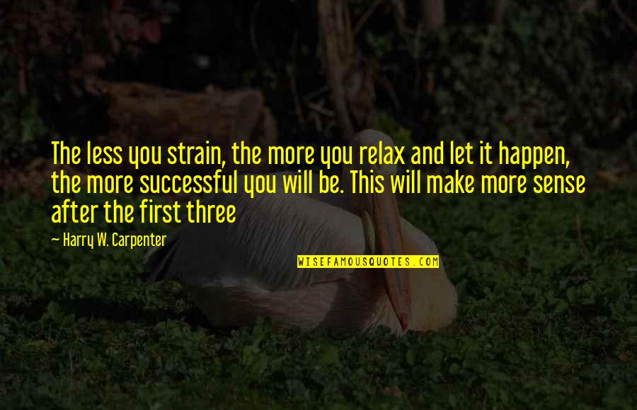 Scocciare Quotes By Harry W. Carpenter: The less you strain, the more you relax Scocciare Quotes By Harry W. Carpenter: The less you strain, the more you relax