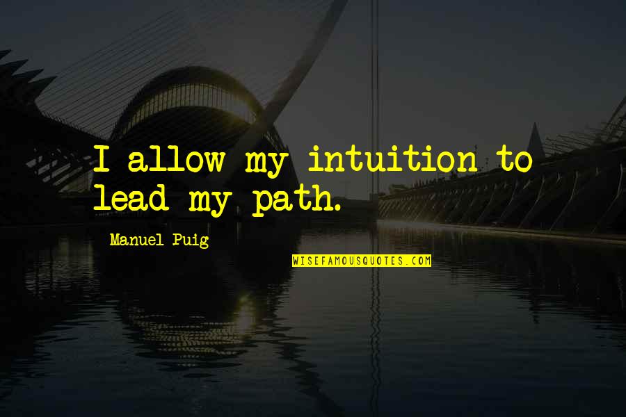 Scocciare Quotes By Manuel Puig: I allow my intuition to lead my path. Scocciare Quotes By Manuel Puig: I allow my intuition to lead my path.